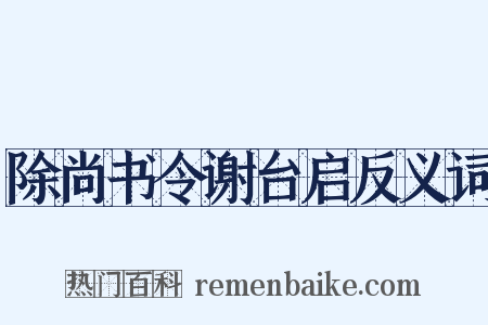 除尚书令谢台启反义词是什么意思的图片